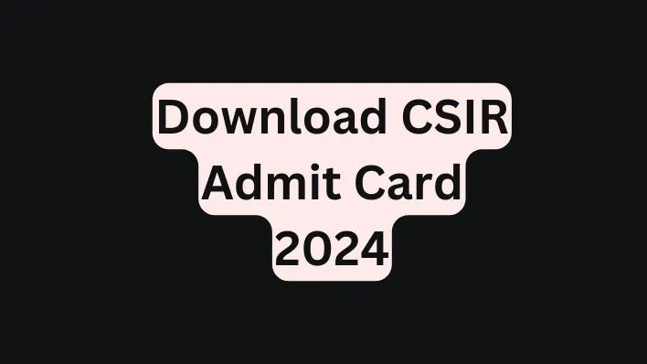 Download CSIR Admit Card 2024