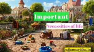 Important necessities of life . जीवन की महत्वपूर्ण आवश्यकताएँ-  