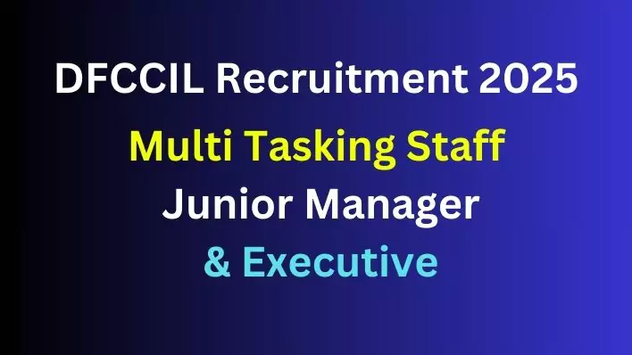 DFCCIL Multi Tasking Staff, Junior Manager DFCCIL Recruitment 2025