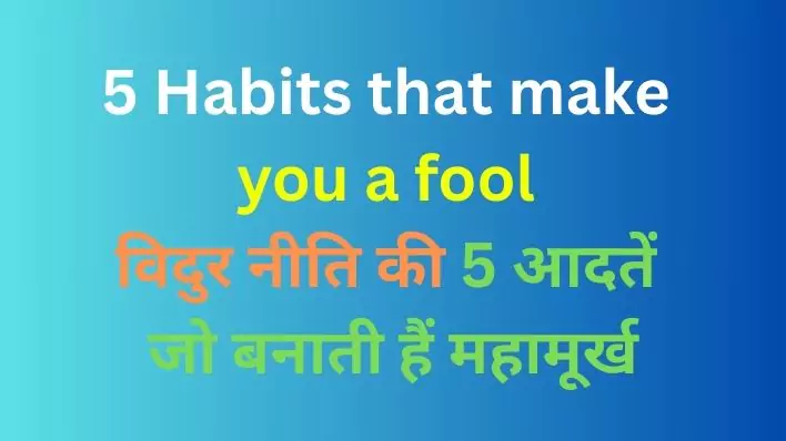 5 Habits that make you a fool विदुर नीति की 5 आदतें जो बनाती हैं महामूर्ख