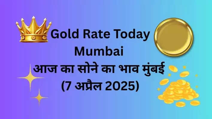 Gold Rate Today Mumbai |आज का सोने का भाव मुंबई (7 अप्रैल 2025)