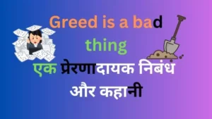 Greed is a bad thing|एक प्रेरणादायक निबंध और कहानी