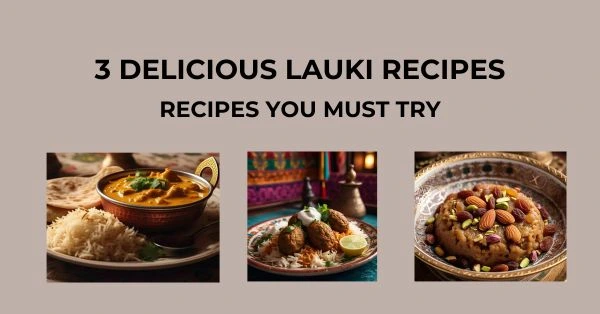 Lauki ki recipes- 3 Delicious & Healthy Bottle Gourd Recipes