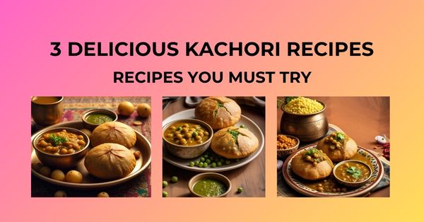 3 delicious kachori recipes- recipes you must try