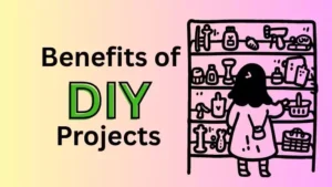 Benefits of DIY Projects: Save time, money and creativity