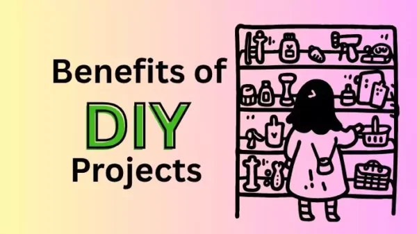 Benefits of DIY Projects: Save time, money and creativity