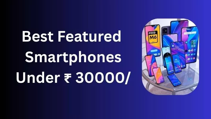Best Featured Smartphones Under ₹ 30000 के बजट में बेहतरीन परफॉर्मेंस और फीचर्स के साथ।
