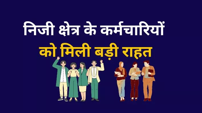 Big Relief of Private sector employees: कम्पनियां मनमाने ढंग से कर्मचारियों की छँटनी नही कर सकती