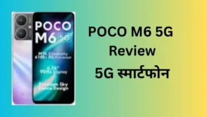 POCO M6 5G Review: ₹10,000 के अंदर सबसे सस्ता और शक्तिशाली 5G स्मार्टफोन? जानें फीचर्स और कीमत